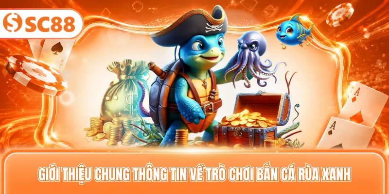 Giới thiệu chung thông tin về trò chơi bắn cá rùa xanh