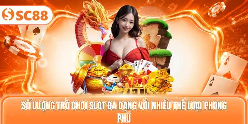 Số lượng trò chơi slot đa dạng với nhiều thể loại phong phú